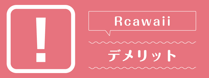 Rcawaii_デメリット